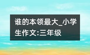 誰的本領(lǐng)最大_小學生作文:三年級