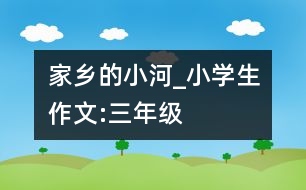 家鄉(xiāng)的小河_小學生作文:三年級