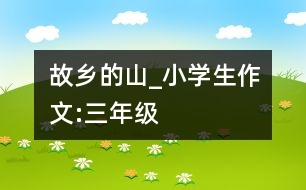 故鄉(xiāng)的山_小學生作文:三年級