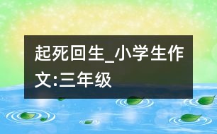 起死回生_小學(xué)生作文:三年級