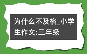為什么不及格_小學(xué)生作文:三年級(jí)