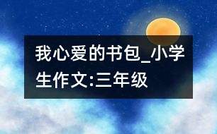 我心愛的書包_小學生作文:三年級