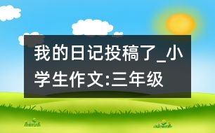 我的日記投稿了_小學(xué)生作文:三年級