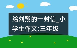 給劉翔的一封信_小學生作文:三年級