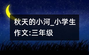 秋天的小河_小學(xué)生作文:三年級