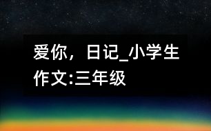 愛你，日記_小學(xué)生作文:三年級