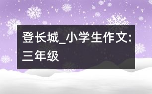 登長城_小學(xué)生作文:三年級(jí)