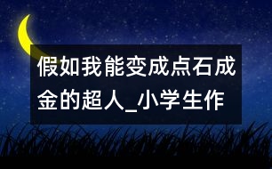 假如我能變成點(diǎn)石成金的超人_小學(xué)生作文:三年級