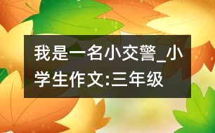 我是一名小交警_小學生作文:三年級