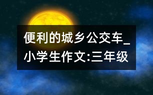 便利的城鄉(xiāng)公交車_小學(xué)生作文:三年級(jí)
