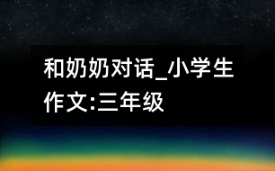 和奶奶對話_小學生作文:三年級