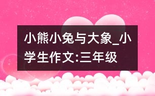 小熊、小兔與大象_小學(xué)生作文:三年級(jí)