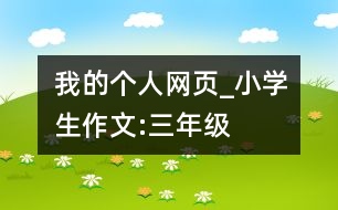我的個人網(wǎng)頁_小學生作文:三年級