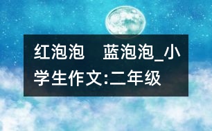 紅泡泡　藍泡泡、_小學生作文:二年級