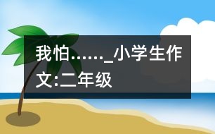 我怕……_小學生作文:二年級