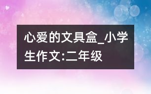 心愛(ài)的文具盒_小學(xué)生作文:二年級(jí)