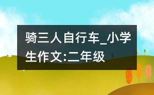 騎三人自行車(chē)_小學(xué)生作文:二年級(jí)