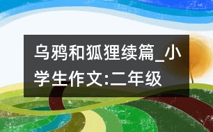 烏鴉和狐貍（續(xù)篇）_小學(xué)生作文:二年級