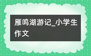 雁鳴湖游記_小學生作文