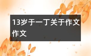 13歲于一?。宏P(guān)于作文（作文）