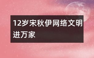 12歲宋秋伊：網(wǎng)絡(luò)文明進(jìn)萬(wàn)家