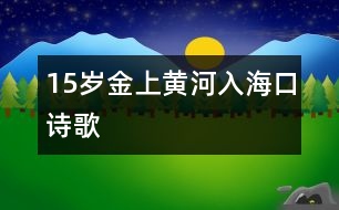 15歲金上:黃河入??冢ㄔ姼瑁?></p>
<P>作者簡介:<BR>作者:金上<BR>性別:男 年齡:15<BR>學(xué)校:山東萊蕪鋼鐵集團公司二中初三<BR>年級:初三<BR> </P></td> </tr> <tr> </div>
</div>
</div>
<div id=