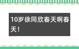 10歲徐同欣：春天啊春天！