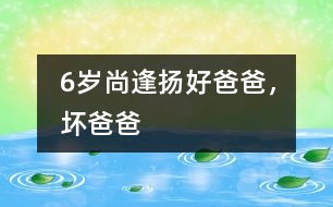 6歲尚逢揚：好爸爸，壞爸爸