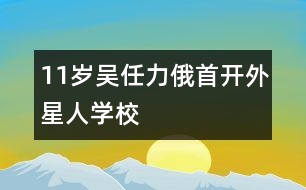 11歲吳任力:俄首開(kāi)“外星人學(xué)?!?></p>
<P>作者簡(jiǎn)介:<BR>作者:吳任力<BR>性別:男 年齡:11<BR>學(xué)校:廣西羅城縣東門鎮(zhèn)第一小學(xué)五(3)班<BR>年級(jí):小五</P><P><BR> 2006年4月11日 星期二 天氣 陰</P></td> </tr> <tr> </div>
</div>
</div>
<div id=