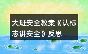 大班安全教案《認標志講安全》反思