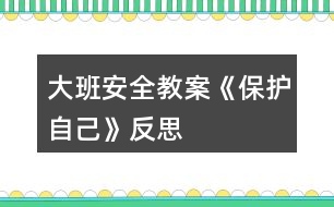 大班安全教案《保護(hù)自己》反思