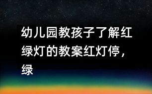 幼兒園教孩子了解紅綠燈的教案：紅燈停，綠燈行