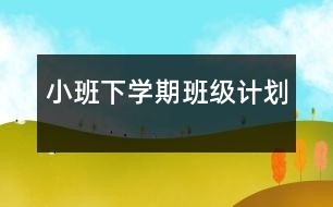 小班下學(xué)期班級計(jì)劃