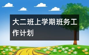 大二班上學(xué)期班務(wù)工作計劃