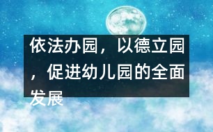依法辦園，以德立園，促進(jìn)幼兒園的全面發(fā)展