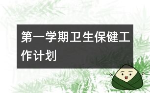 第一學(xué)期衛(wèi)生保健工作計劃