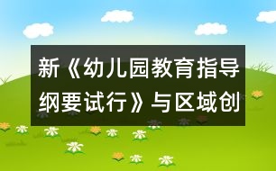 新《幼兒園教育指導綱要（試行）》與區(qū)域創(chuàng)設(shè)的實踐與探索