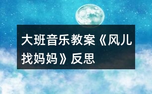 大班音樂(lè)教案《風(fēng)兒找媽媽》反思