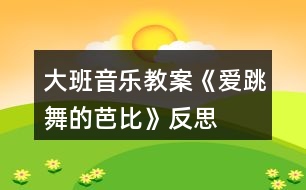 大班音樂(lè)教案《愛跳舞的芭比》反思
