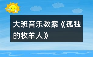 大班音樂教案《孤獨(dú)的牧羊人》