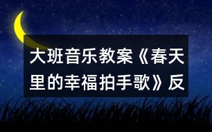 大班音樂(lè)教案《春天里的幸福拍手歌》反思