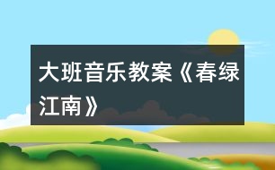 大班音樂(lè)教案《春綠江南》
