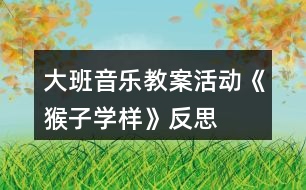 大班音樂教案活動《猴子學(xué)樣》反思