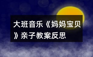 大班音樂(lè)《媽媽、寶貝》親子教案反思