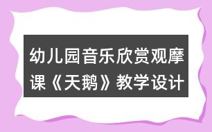 幼兒園音樂欣賞觀摩課《天鵝》教學設計反思