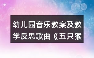 幼兒園音樂(lè)教案及教學(xué)反思歌曲《五只猴子》