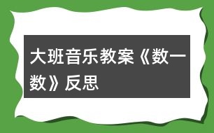 大班音樂(lè)教案《數(shù)一數(shù)》反思