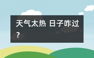 天氣太熱 日子咋過？