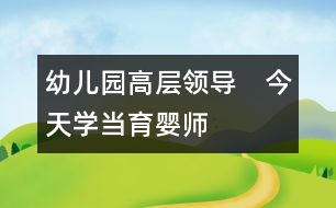 幼兒園高層領(lǐng)導(dǎo)　今天學(xué)當育嬰師