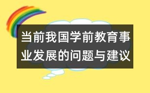當(dāng)前我國(guó)學(xué)前教育事業(yè)發(fā)展的問(wèn)題與建議